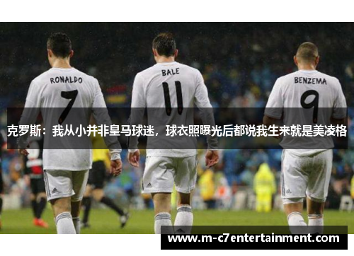 克罗斯：我从小并非皇马球迷，球衣照曝光后都说我生来就是美凌格